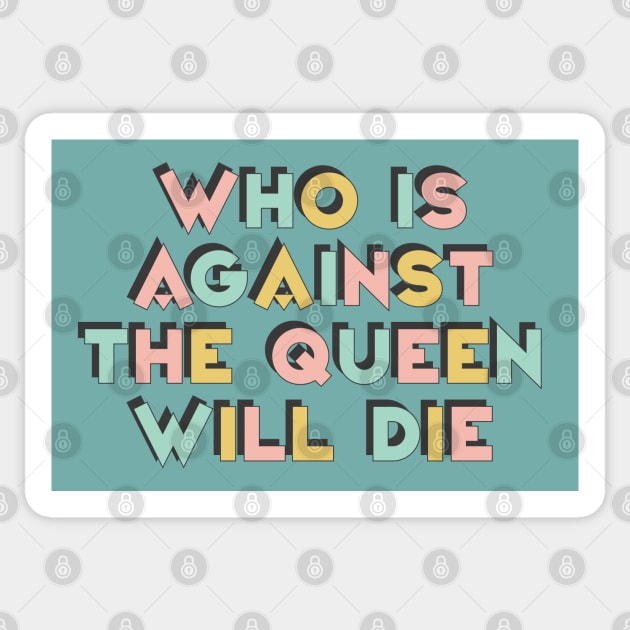 Who Is Against The Queen Will Die Sticker by DankFutura